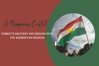 A Deepening Conflict: Turkey’s Military Incursion into the Kurdistan Region