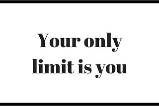 Your only limit is you (Ts & Cs apply)