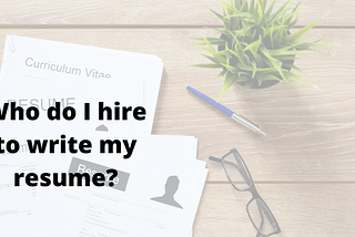 The Top 3 Things To Look For When Hiring A Resume Writer