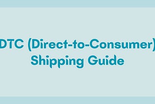 DTC (Direct-to-Consumer) Shipping Guide