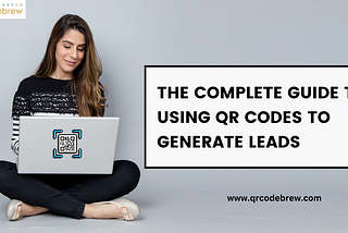 The Complete Guide to Using QR Codes to Generate Leads