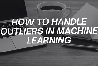 How to handle Outliers in Machine Learning