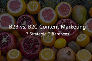 3 Key Difference Between B2B and B2C Content Marketing