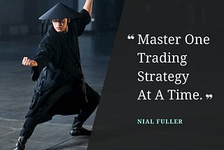 TRADING QUOTE — “Master One Trading Strategy At A Time.”- Nial Fuller