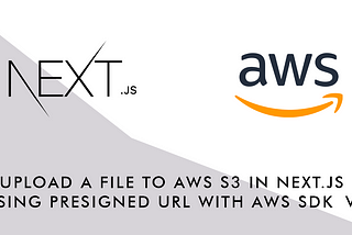 Upload a file to AWS S3 in Next.js using Presigned URL with AWS SDK v3