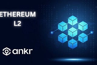 Navigating Ethereum’s Layer 2 Renaissance: An In-Depth Exploration with Ankr in 2023
