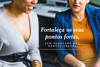 Fortaleça os seus pontos fortes, sem esquecer os pontos fracos.