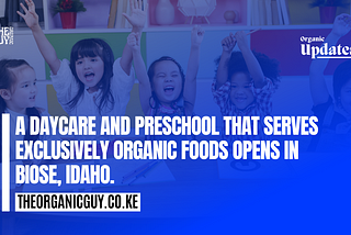 A DAYCARE AND PRESCHOOL THAT SERVES ONLY ORGANIC FOODS OPENS IN BIOSE, IDAHO.