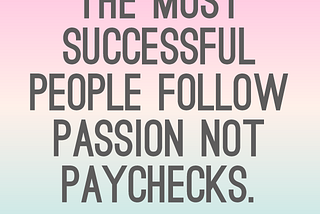 Never follow your passion