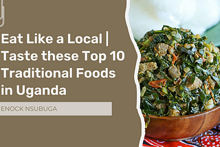 Eat Like a Local | Taste these Top 10 Traditional Foods in Uganda