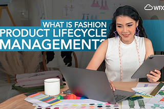 What is Fashion Product Lifecycle Management (PLM)?