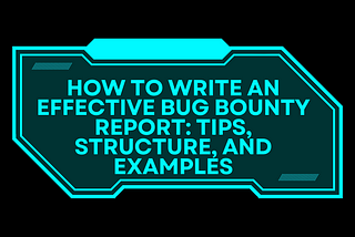 How to Write an Effective Bug Bounty Report: Tips, Structure, and Examples