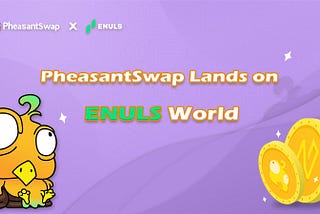 PheasantSwap is Landing on ENULS
