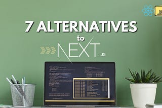 Top 7 Alternatives to Next.js in 2025