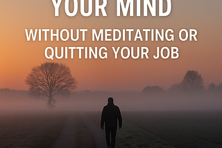 A solitary person walks down a foggy path at sunrise, surrounded by quiet fields and silhouetted trees under a soft orange and blue sky. Overlay text reads: “10 Tiny Habits That Quiet Your Mind — Without Meditating or Quitting Your Job.”