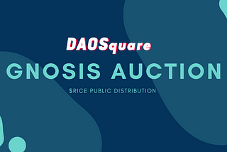 Tutorial of DAOSquare’s Gnosis Auction
