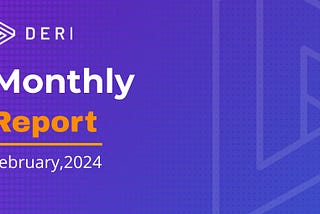 Deri Protocol Monthly Report for February 2024