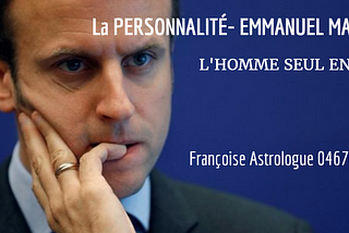 L’ASTROLOGIE / Le NIVEAU MENTAL
La PERSONNALITÉ- EMMANUEL MACRON
L’HOMME SEUL EN SOI