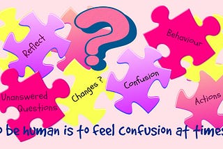 To be human is to feel confusion at times.