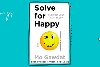 Key Takeaways from Solve for Happy by Mo Gawdat