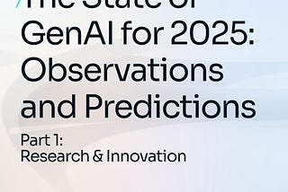 The State of GenAI for 2025: Observations and Predictions — Part 1: Research & Innovation