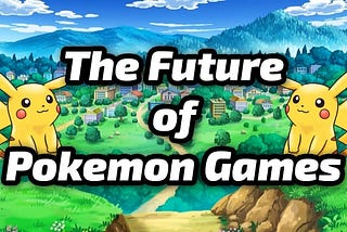 The future of Pokémon games: features they should have.