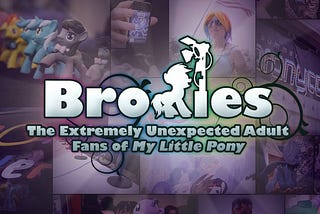 Bronies: The Extremely Unexpected Adult Fans of My Little Pony