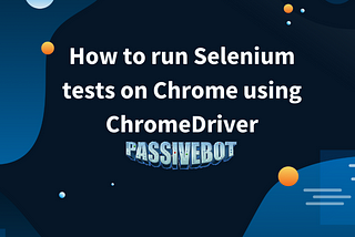 How to run Selenium tests on Chrome using ChromeDriver