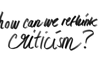 How can we rethink criticism?