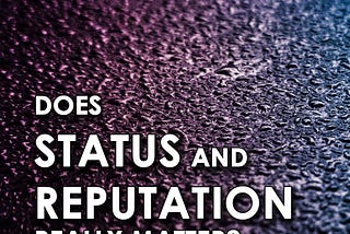 Importance of Building STATUS and REPUTATION