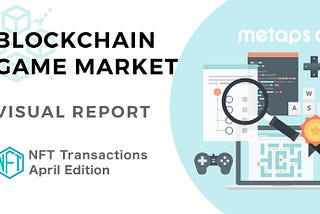 Blockchain Game Market Visual Report: NFT Transactions (April Edition)