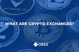 What’s a Cryptocurrency Exchange and Why Is it Needed? | OKEx Explains