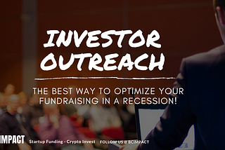 Investor outreach: The best way to optimize your fundraising in a recession!