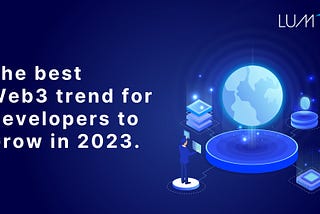 The most lucrative Web3 growth trends for developers in the year 2023