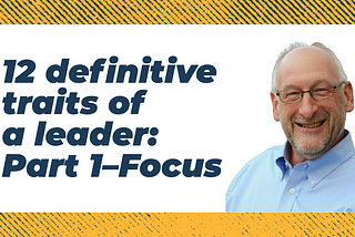 12 definitive traits of a leader: Part 1-Focus