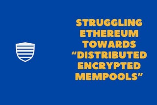 Struggling Ethereum Towards “Distributed Encrypted Mempools”