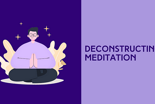 Deconstructing Meditation