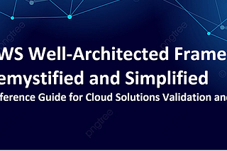 AWS Well-Architected Framework Demystified and Simplified