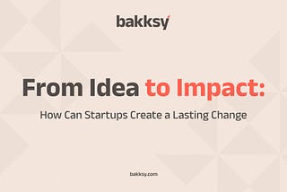 From Idea to Impact: How Can Startups Create a Lasting Change