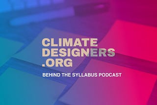 Behind the Syllabus: How to Introduce Climate Science into your Design Curriculum