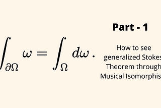 How to see generalized Stokes’ Theorem through Musical Isomorphism: Part 1