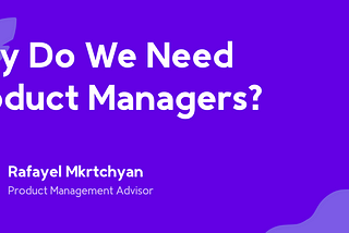 Why Do We Need Product Managers?