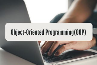 Mastering Object-Oriented Programming(OOP)- A General Guide for Beginners