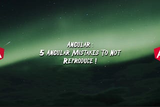 Angular: 5 Angular Mistakes To Not Reproduce !