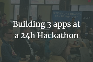 Building 3 apps at a 24h Hackathon