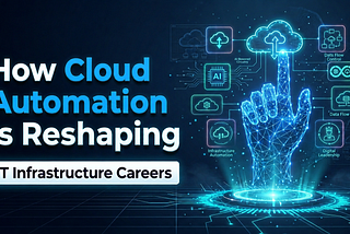 How Cloud Automation is Reshaping IT Infrastructure Careers