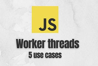 5 use cases of worker threads in JavaScript