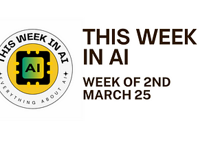 THIS WEEK IN AI — Week of 2nd March 25
