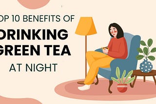 10 Benefits of Drinking Green Tea at Night