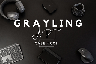 Cyber Attacks Case Study #001— Grayling & Tactics